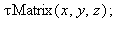 `τMatrix`(x, y, z); 1